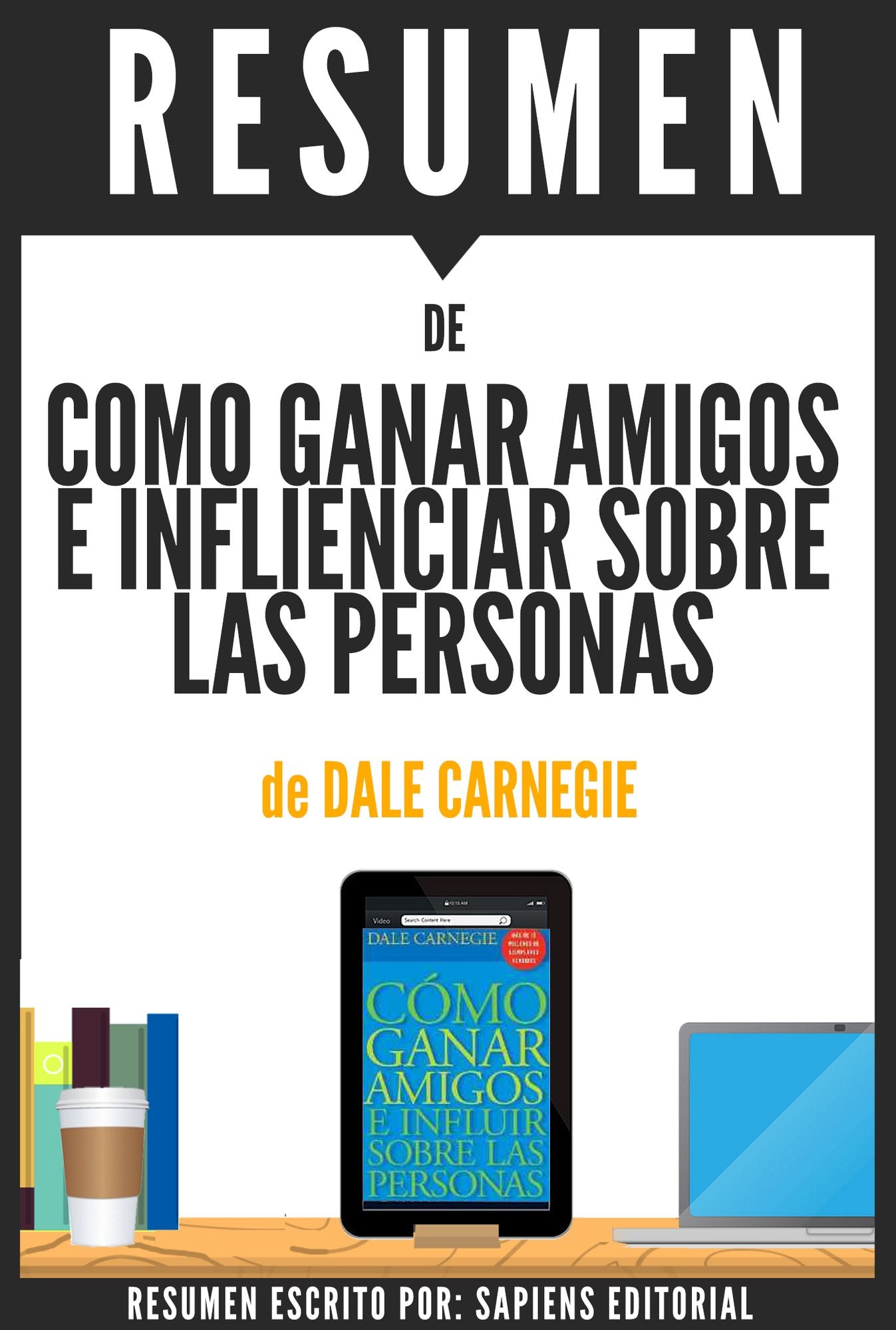 Como Ganar Amigos e Influir Sobre Las Personas: Resumen del libro de Dale Carnegie