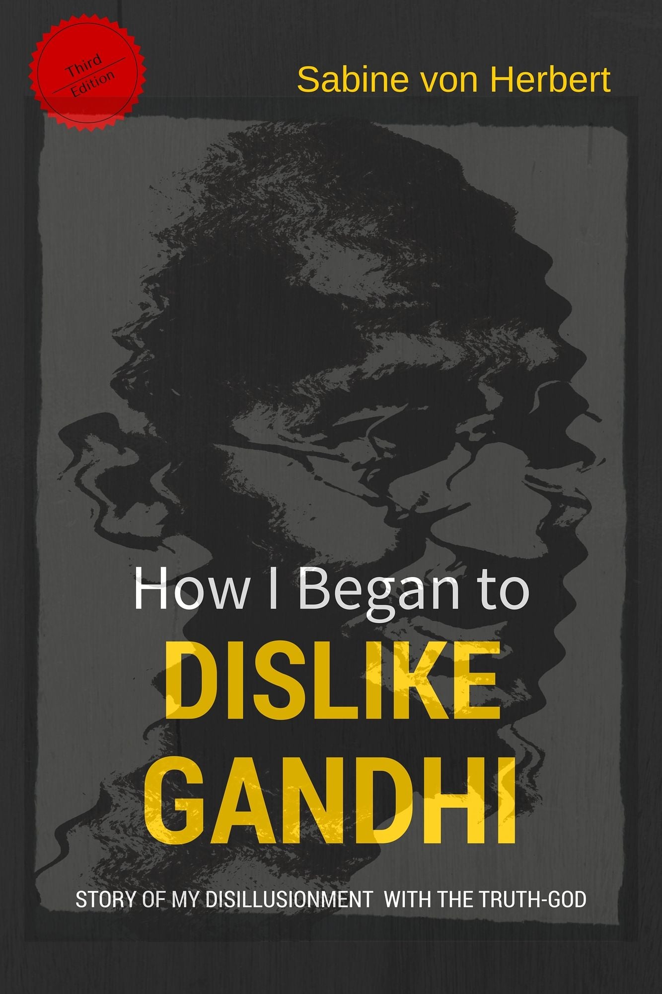 How I Began to Dislike Gandhi: The Story of My Disillusionment With The Truth-God