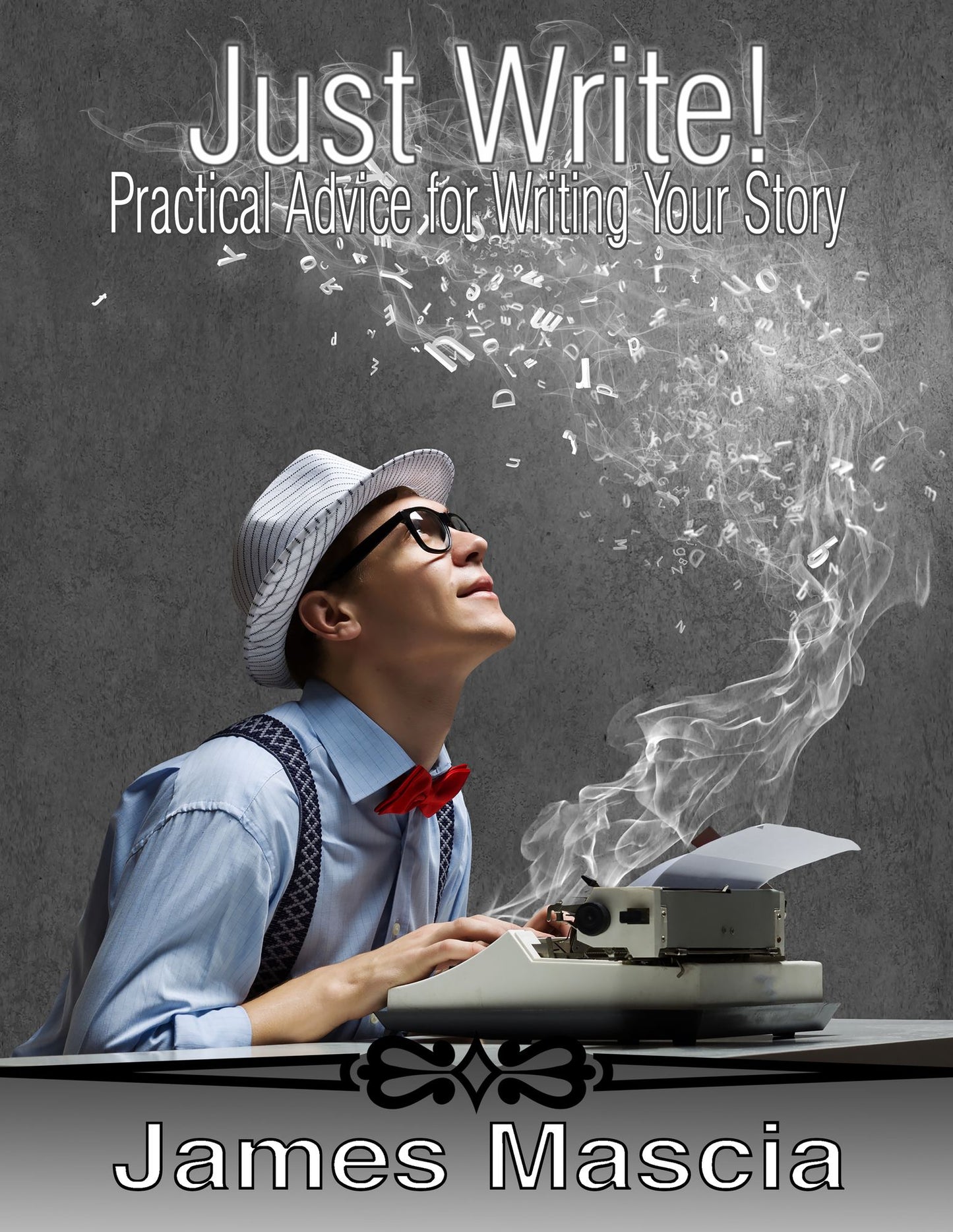Just Write! Practical Advice for Writing Your Story