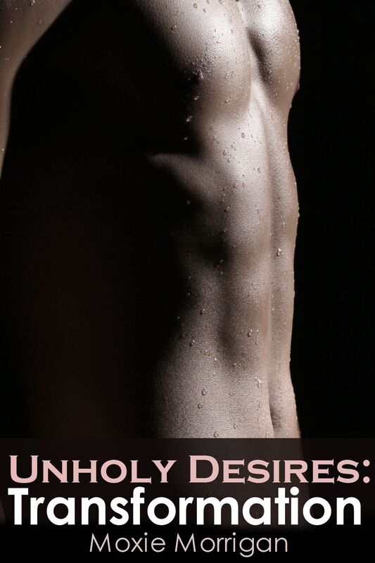 Unholy Desires: Transformation