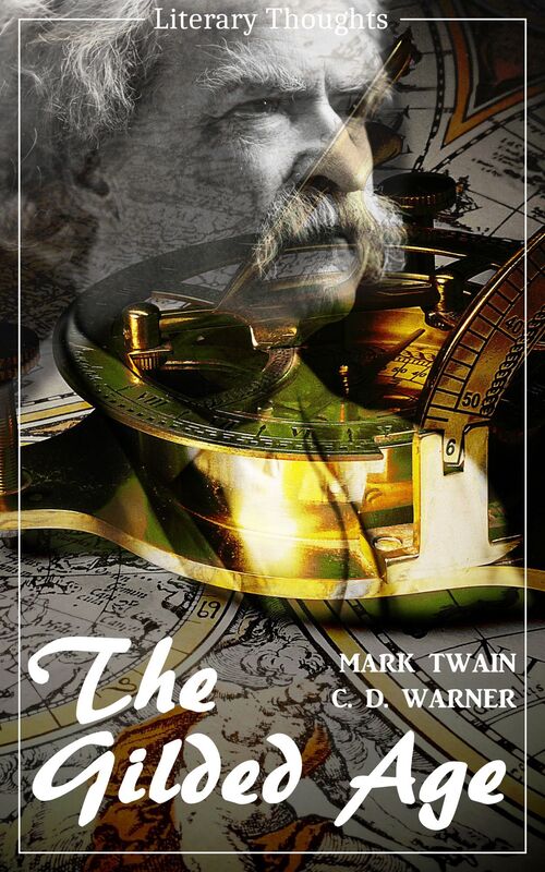 The Gilded Age: A Tale of Today - unabridged and with the complete original illustrations (Mark Twain) (Literary Thoughts Edition)