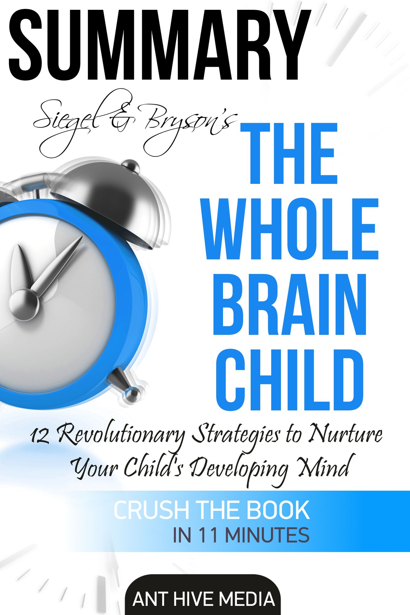 Siegel & Bryson's The Whole-Brain Child: 12 Revolutionary Strategies to Nurture Your Child's Developing Mind Summary
