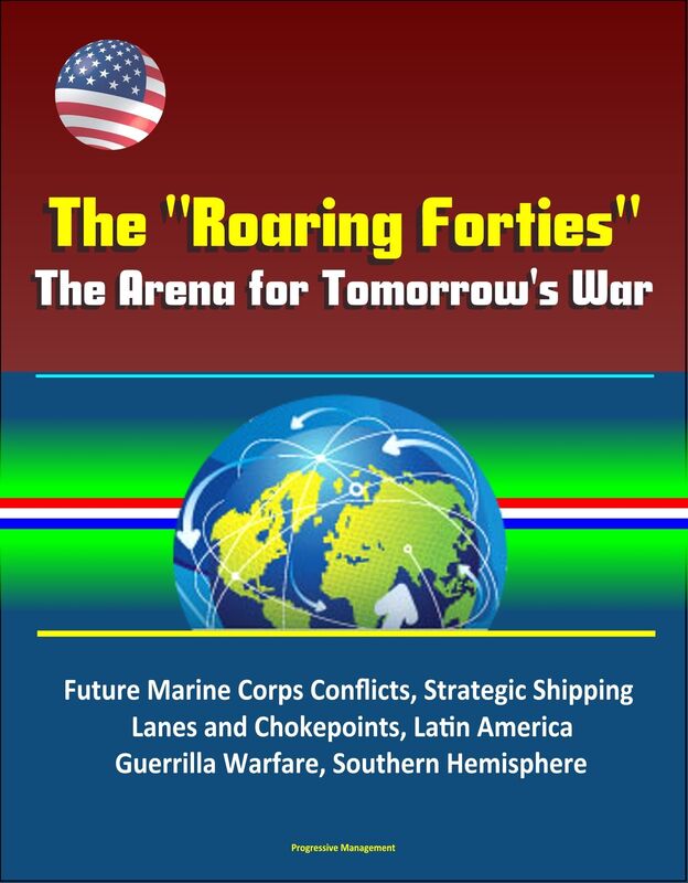 The "Roaring Forties": The Arena for Tomorrow's War, Future Marine Corps Conflicts, Strategic Shipping Lanes and Chokepoints, Latin America, Guerrilla Warfare, Southern Hemisphere
