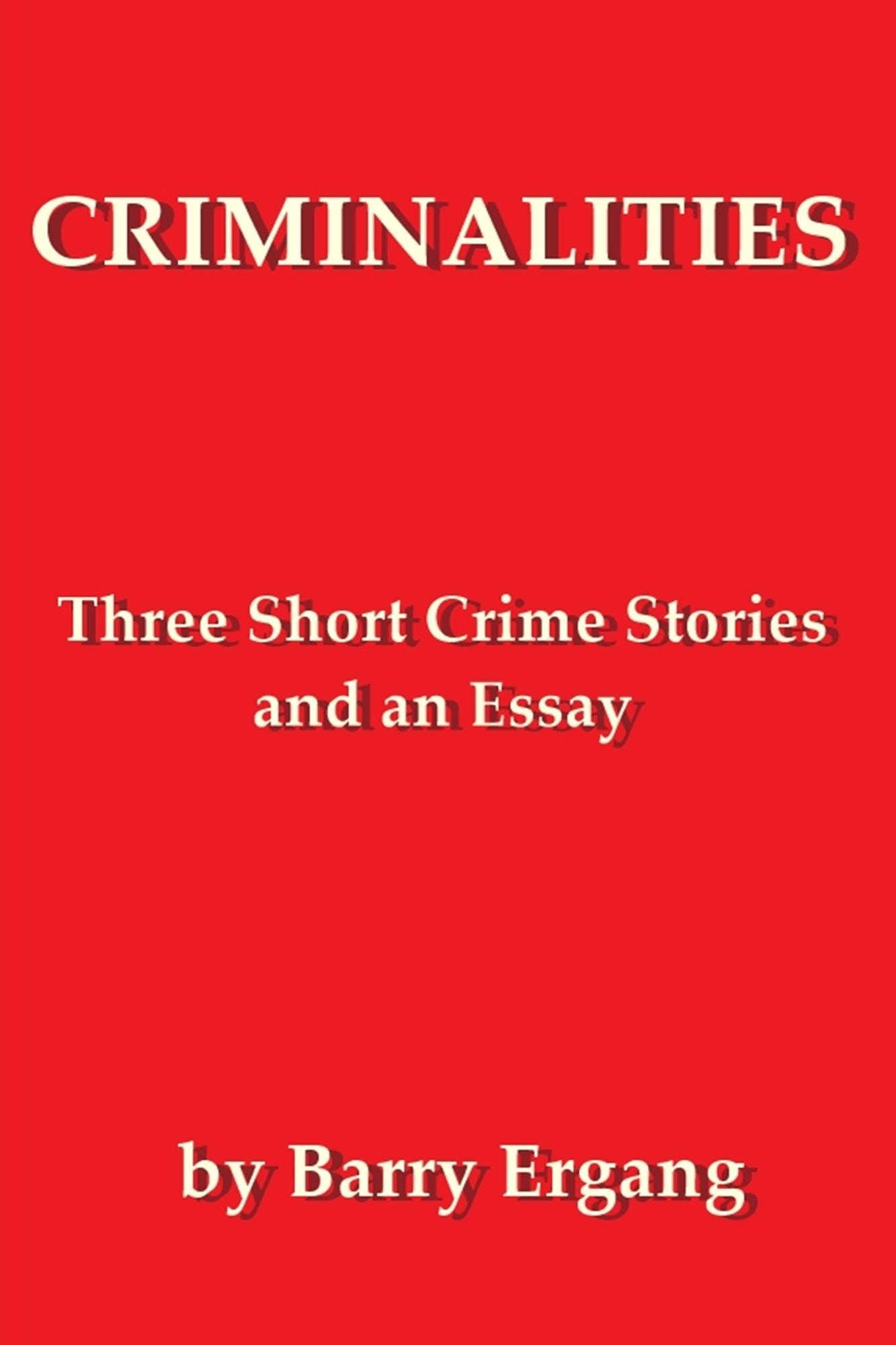 Criminalities: Three Short Crime Stories and an Essay
