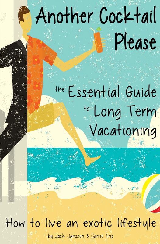 Another Cocktail Please: The Essential Guide to Long Term Vacationing - How to Live an Exotic Lifestyle