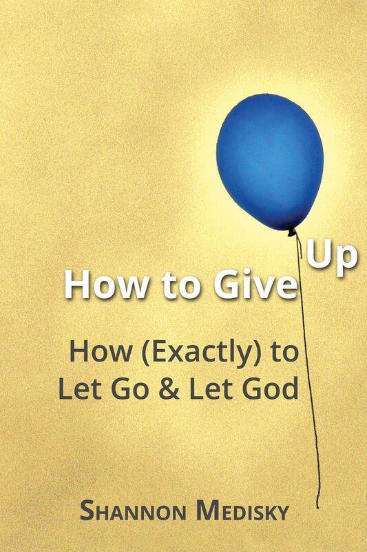 How to Give Up: How (Exactly) to Let Go and Let God