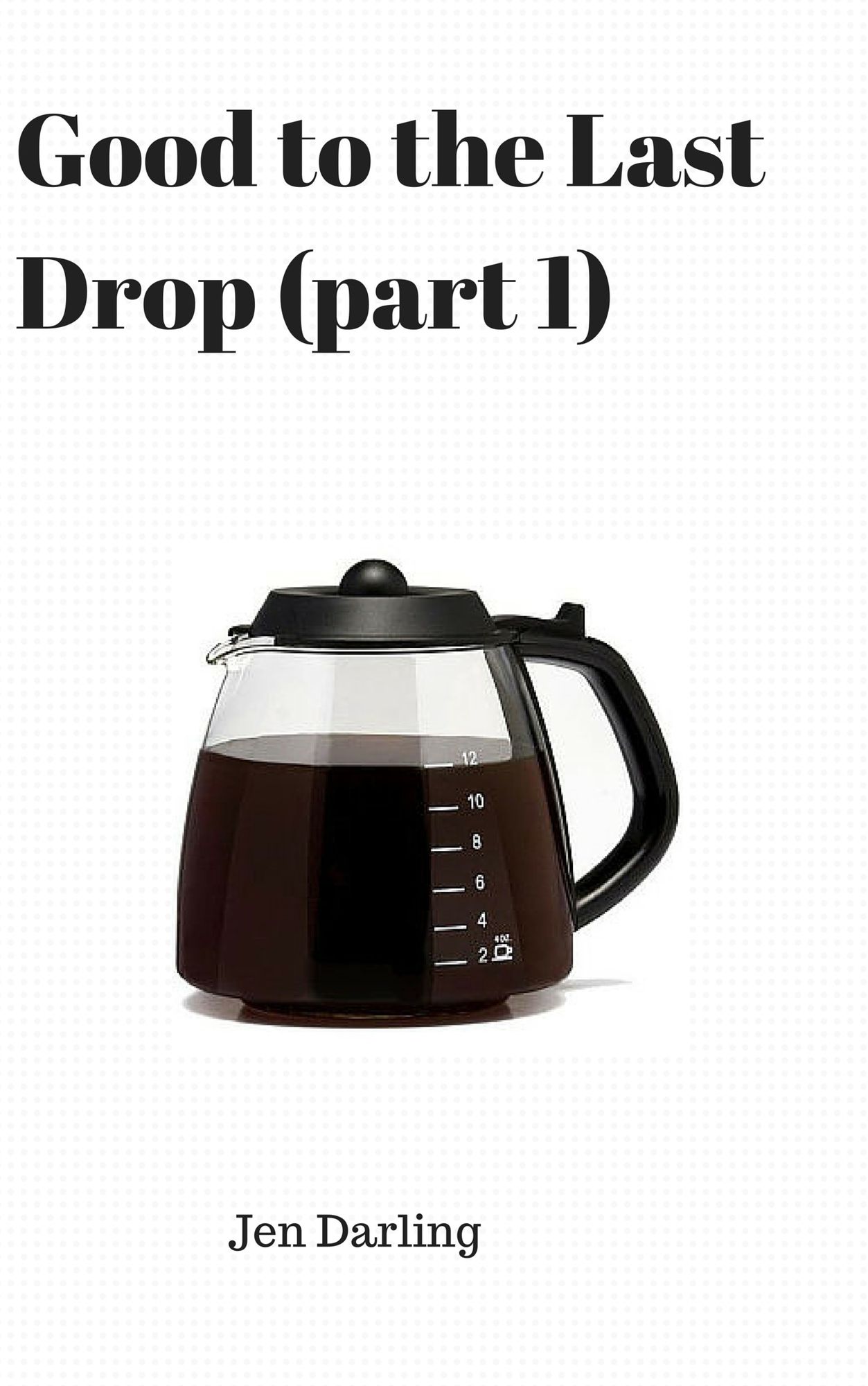 Good To The Last Drop Part I