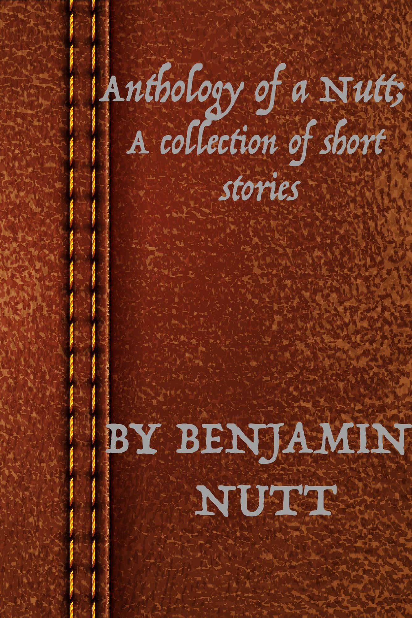 Anthology of a Nutt: A Collection of Short Stories