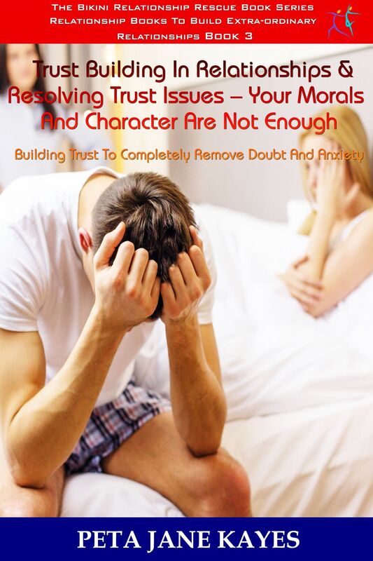 Trust Building In Relationships & Resolving Trust Issues: Your Morals And Character Are Not Enough Building Trust To Completely Remove Doubt And Anxiety -The Bikini Relationship Rescue Series Book 3