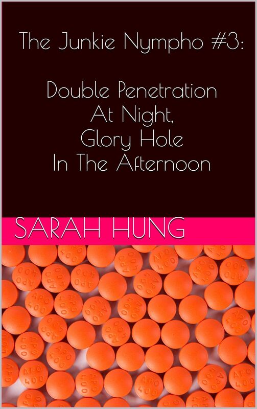 The Junkie Nympho #3: Double Penetration At Night, Glory Hole In The Afternoon