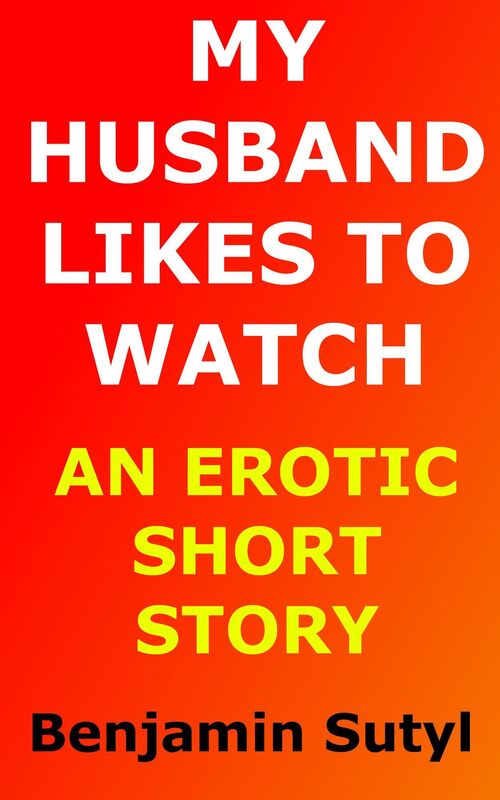 My Husband Likes to Watch (An Erotic Short Story)
