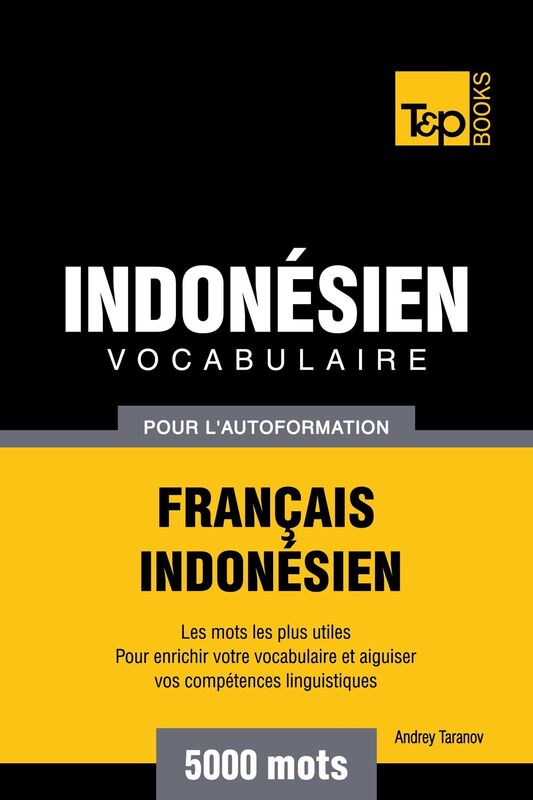 Vocabulaire Français-Indonésien pour l'autoformation: 5000 mots