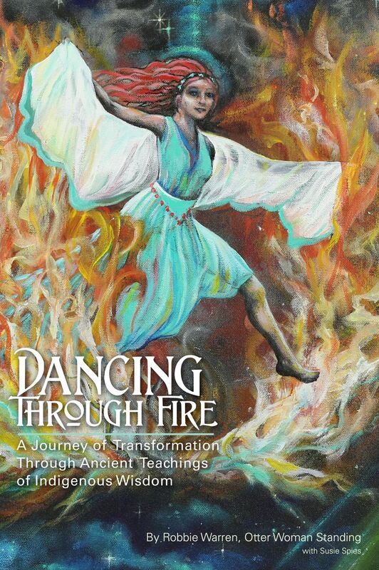 Dancing Through Fire: A Journey of Transformation through Ancient Teachings of Indigenous Wisdom
