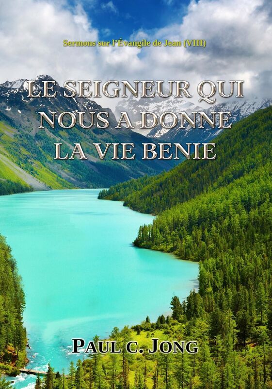Sermons sur l'Evangile de Jean (VII) - LE SEIGNEUR QUI NOUS A DONNE LA VIE BENIE