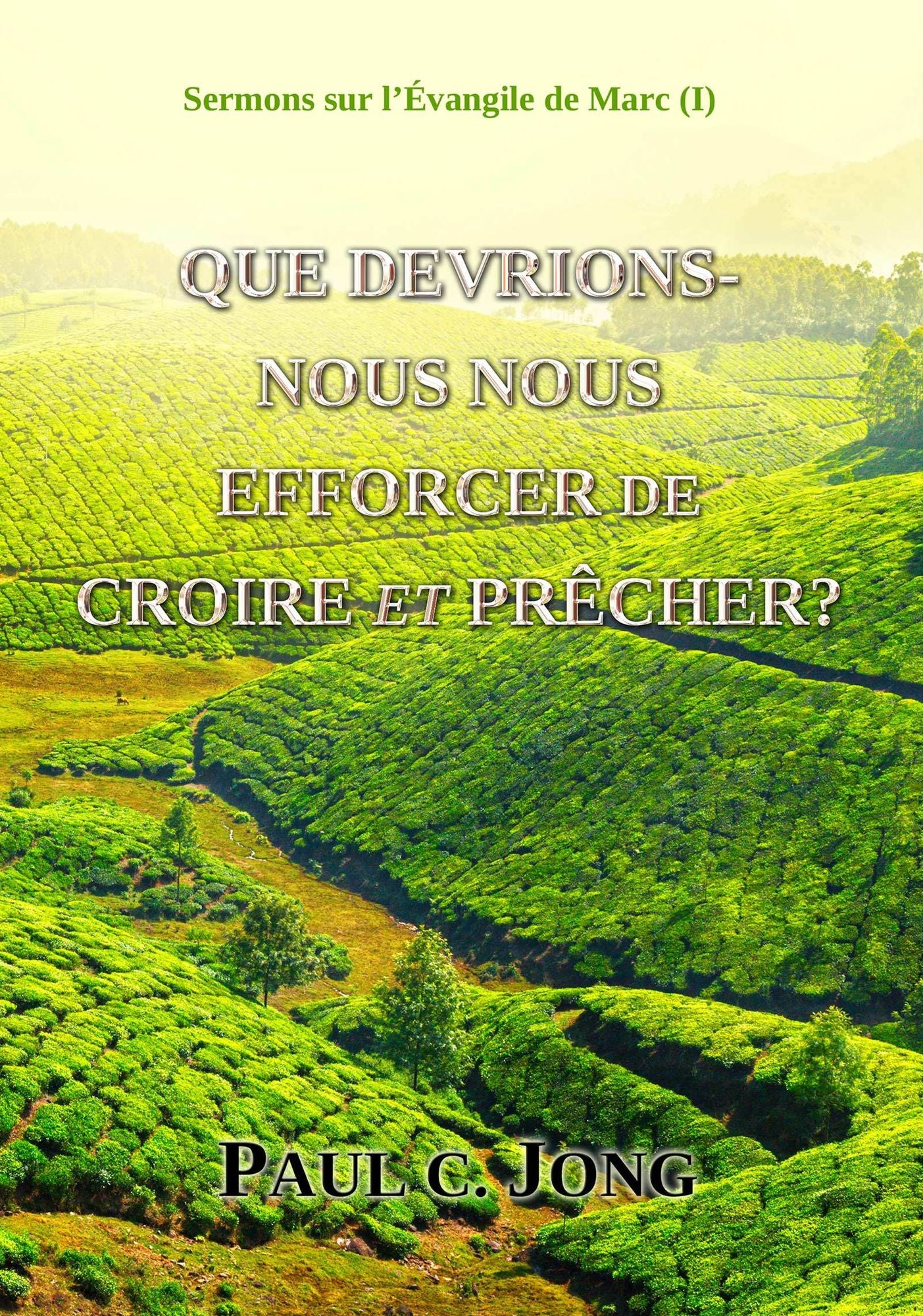 Sermons sur l'Evangile de Marc ( I ) - QUE DEVRIONS-NOUS NOUS EFFORCER DE CROIRE ET PRECHER?