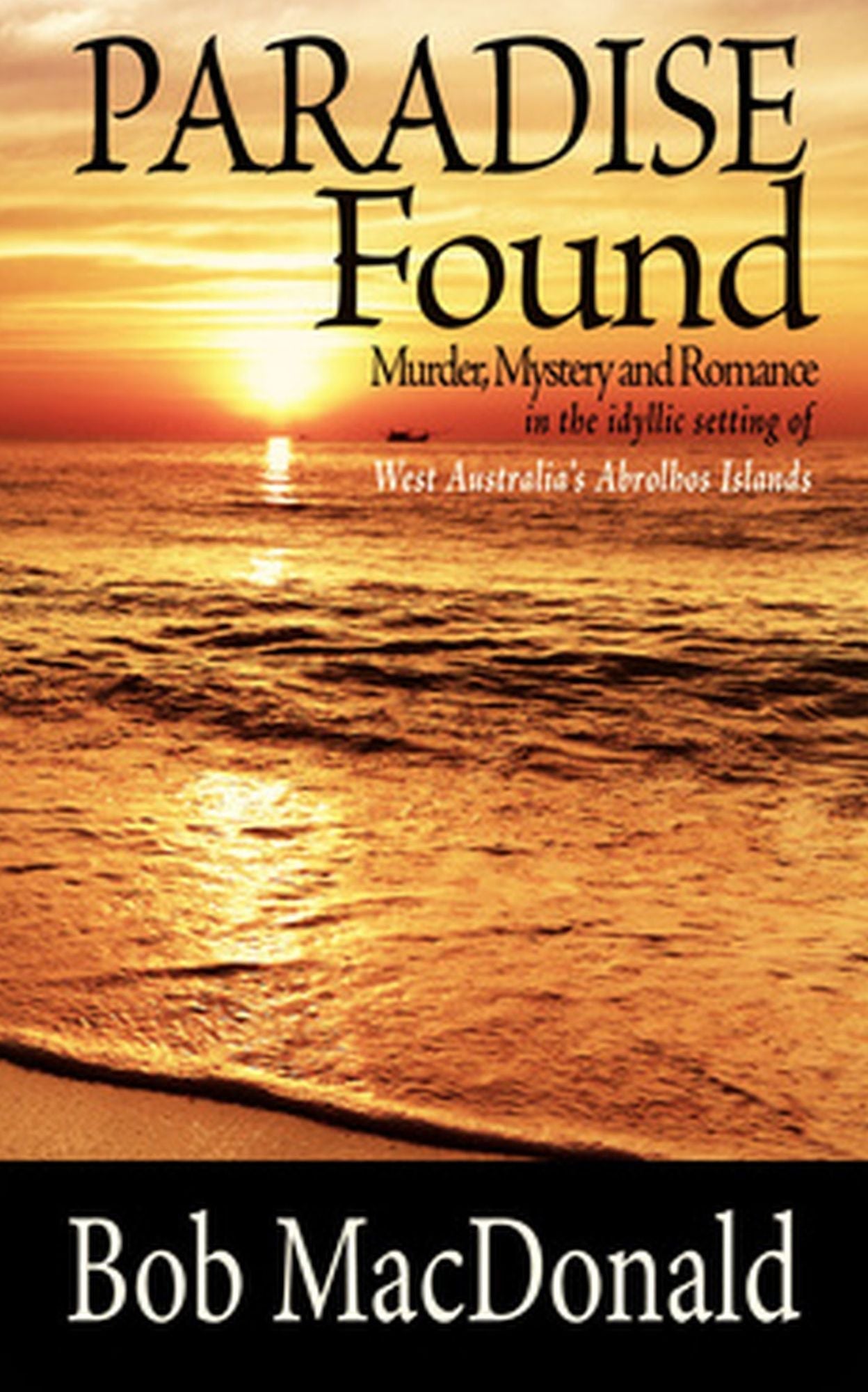 Paradise Found: Murder, mystery and romance: Set in the remote paradise of West Australia's Abrolhos Islands.