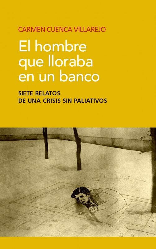 El hombre que lloraba en un banco: Siete relatos de una crisis sin paliativos