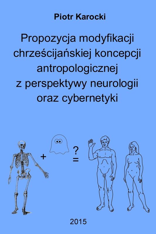 Propozycja modyfikacji chrzescijanskiej koncepcji antropologicznej z perspektywy neurologii oraz cybernetyki