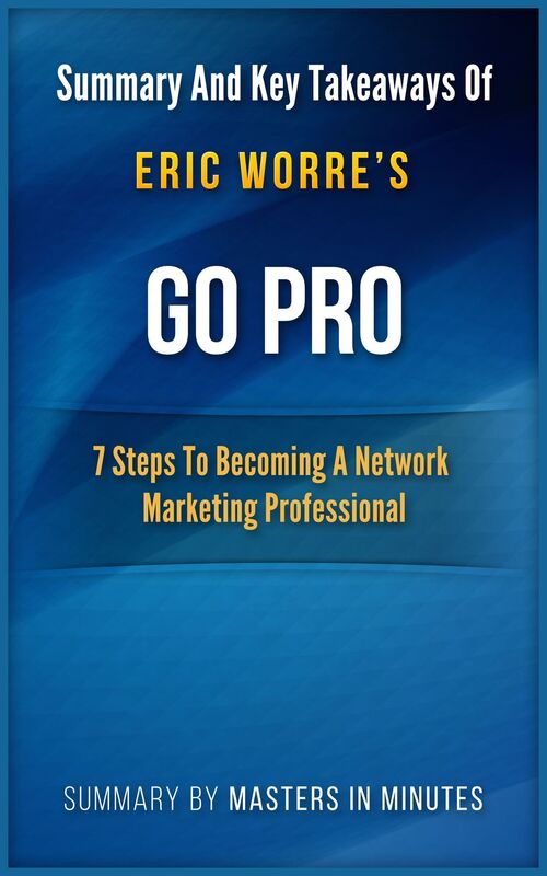 Go Pro: 7 Steps to Becoming a Network Marketing Professional Summary & Key Takeaways In 20 Minutes