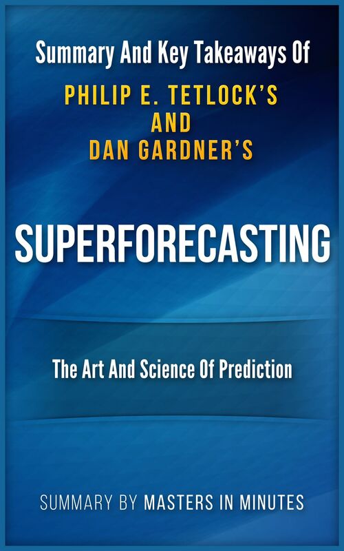 Superforecasting: The Art and Science of Prediction Summary & Key Takeaways