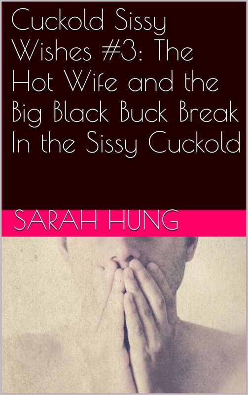 Cuckold Sissy Wishes #3: The Hot Wife and the Big Black Buck Break In the Sissy Cuckold