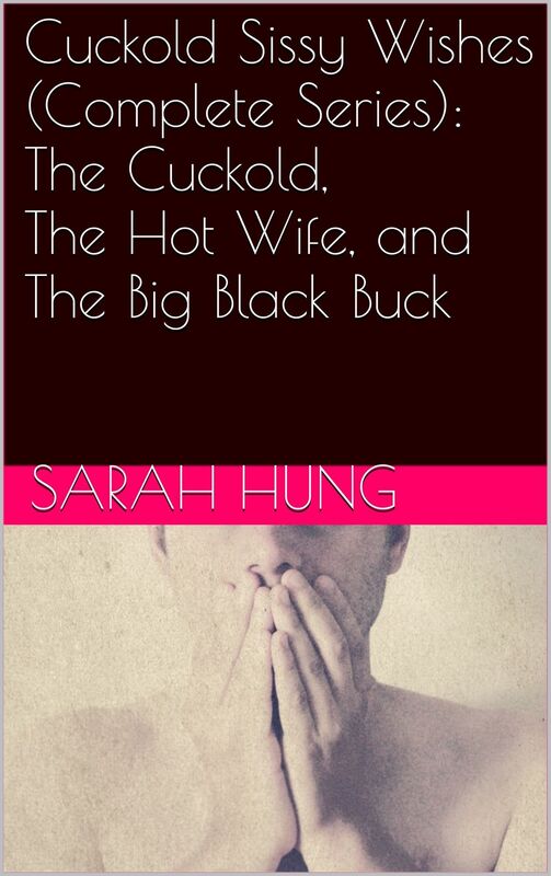 Cuckold Sissy Wishes (Complete Series): The Cuckold, The Hot Wife, and The Big Black Buck