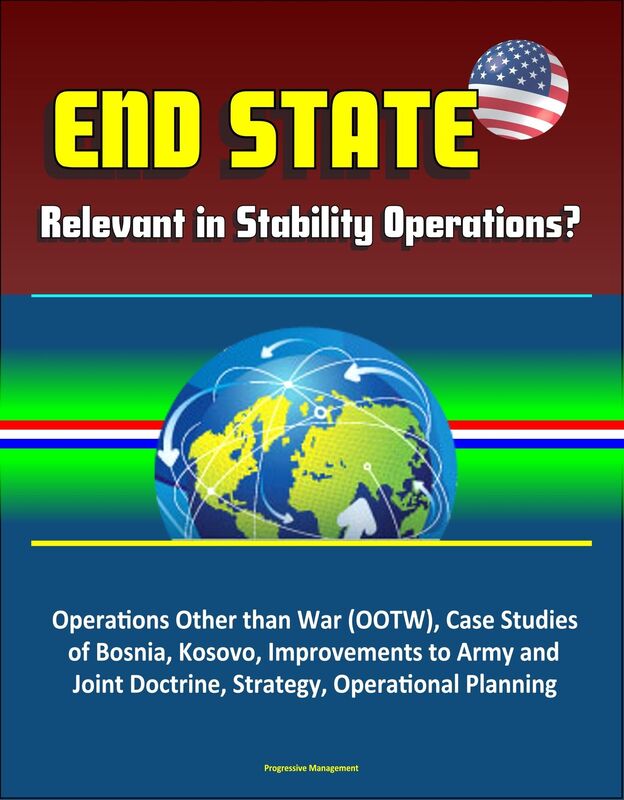 End State: Relevant in Stability Operations? Operations Other than War (OOTW), Case Studies of Bosnia, Kosovo, Improvements to Army and Joint Doctrine, Strategy, Operational Planning