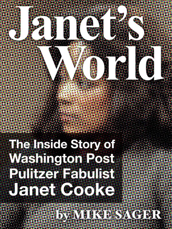 Janet's World: The Inside Story of Washington Post Pulitzer Fabulist Janet Cooke
