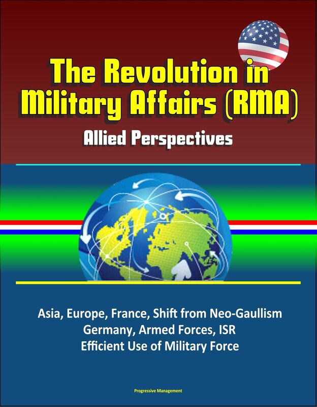 The Revolution in Military Affairs (RMA): Allied Perspectives - Asia, Europe, France, Shift from Neo-Gaullism, Germany, Armed Forces, ISR, Efficient Use of Military Force