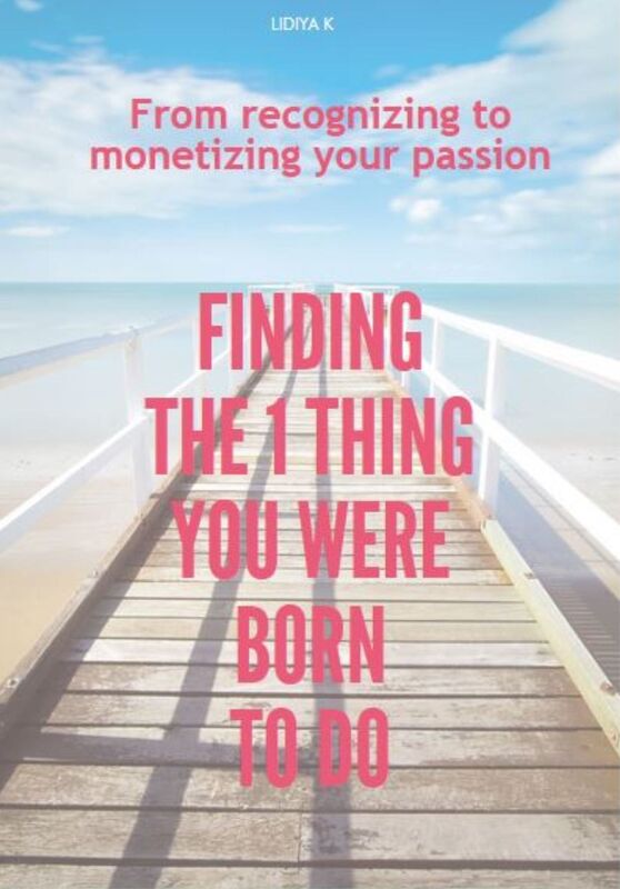 Finding The 1 Thing You Were Born to Do: From Recognizing to Monetizing Your Passion
