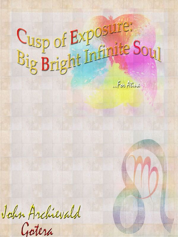 Cusp of Exposure: Big Bright Infinite Soul