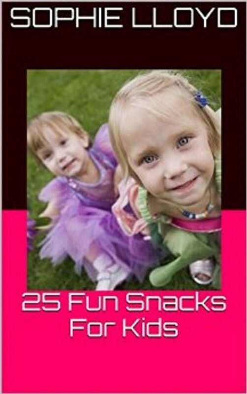 25 Fun Snacks For Kids (Take Care Of Yourself) Book 3