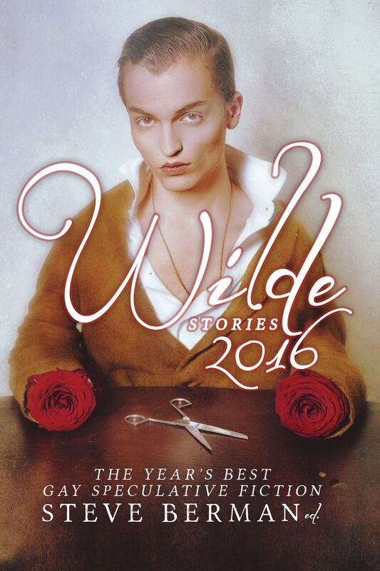 Wilde Stories 2016: The Year's Best Gay Speculative Fiction