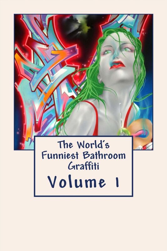 The World's Funniest Bathroom Graffiti: Volume 1