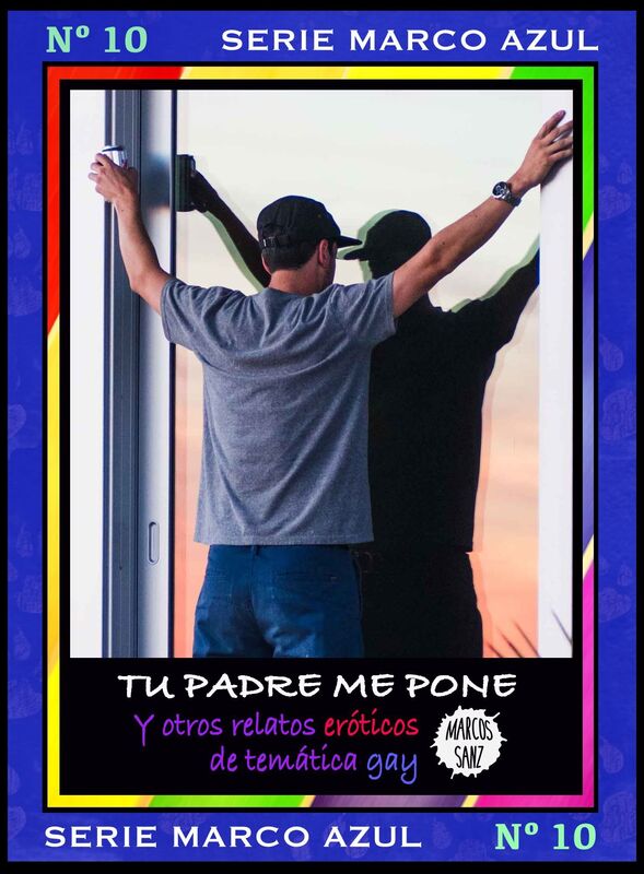 Tu padre me pone. Y otros relatos eróticos de temática gay. Serie Marco Azul Nº 10