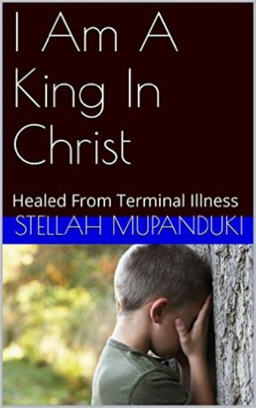 I Am A King In Christ: Healed From Terminal Illness
