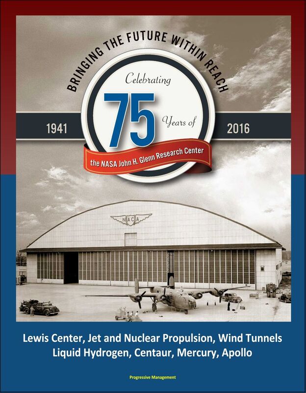 Bringing the Future Within Reach: Celebrating 75 Years of the NASA John H. Glenn Research Center - Lewis Center, Jet and Nuclear Propulsion, Wind Tunnels, Liquid Hydrogen, Centaur, Mercury, Apollo