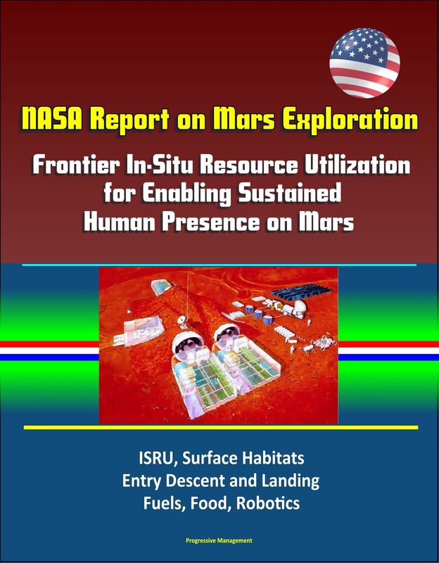 NASA Report on Mars Exploration: Frontier In-Situ Resource Utilization for Enabling Sustained Human Presence on Mars - ISRU, Surface Habitats, Entry Descent and Landing, Fuels, Food, Robotics