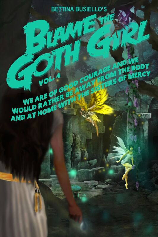 Blame The Goth Girl Vol. 4: We Are Of Good Courage And We Would Rather Be Away From The Body And At Home With The Sisters Of Mercy