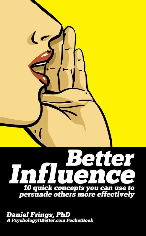 Better Influence: 10 Quick Concepts You Can Use To Persuade Others More Effectively.