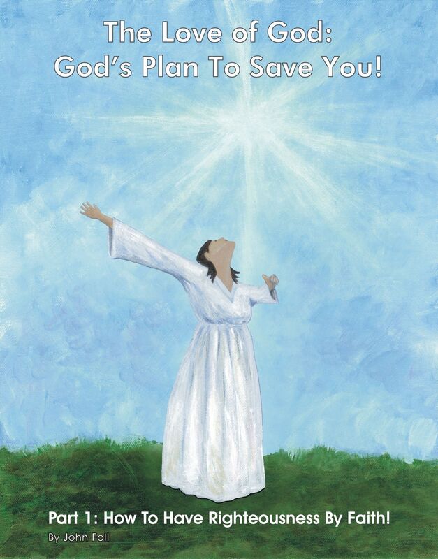 The Love of God: God's Plan To Save You! Part 1: How To Have Righteousness By Faith!