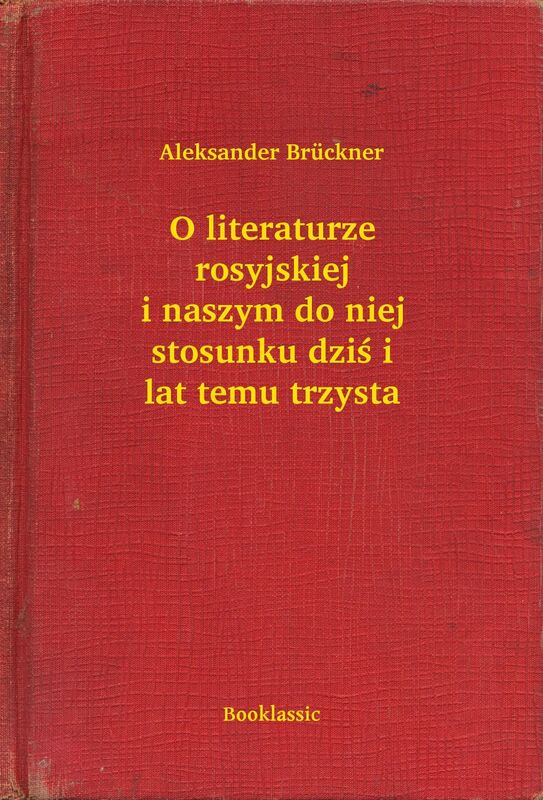 O literaturze rosyjskiej i naszym do niej stosunku dziś i lat temu trzysta
