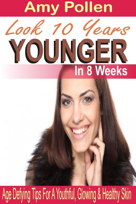 Look 10 Years Younger In 8 Weeks: Age Defying Tips For A Youthful, Glowing & Healthy Skin