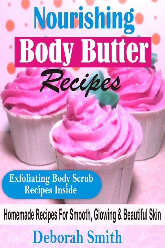Nourishing Body Butter Recipes: Homemade Recipes For Smooth, Glowing & Beautiful Skin