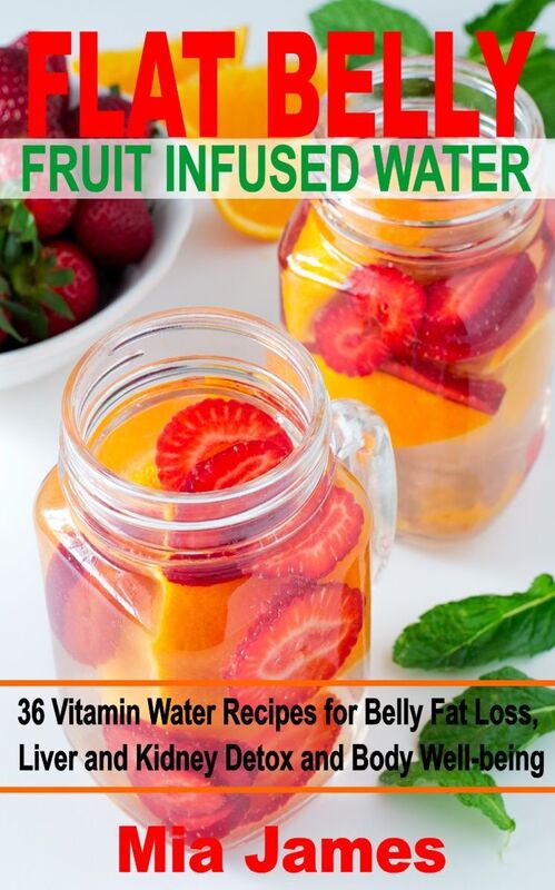 Flat Belly Fruit Infused Water: 36 Vitamin Water Recipes for Belly Fat Loss, Liver and Kidney Detox and Body Well-being