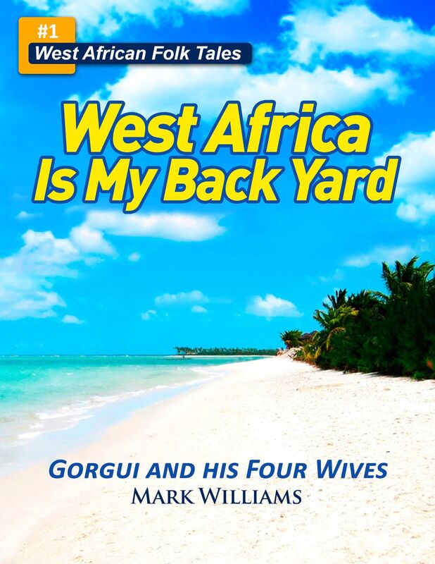 Gorgui and his Four Wives - A West African Folk Tale re-told (West Africa Is My Back Yard): A West African Folk Tale re-told