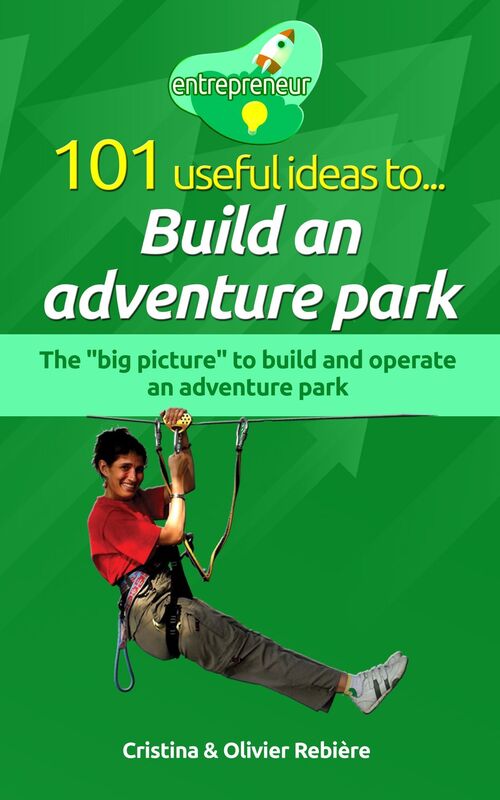 101 useful ideas to... Build an adventure park: The "big picture" to build and operate an adventure park