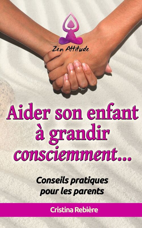 Aider son enfant à grandir consciemment: Guide pratique pour les parents