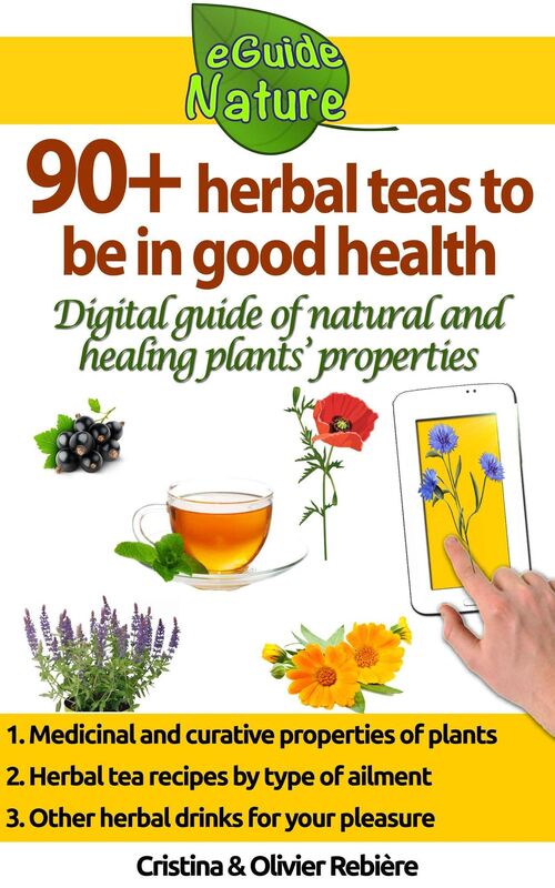 90+ herbal teas to be in good health: A small digital guide to learn the natural and healing properties of plants