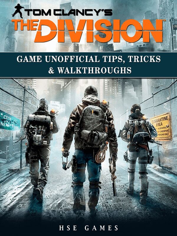 Tom Clancys The Division Game Unofficial Tips, Tricks & Walkthroughs